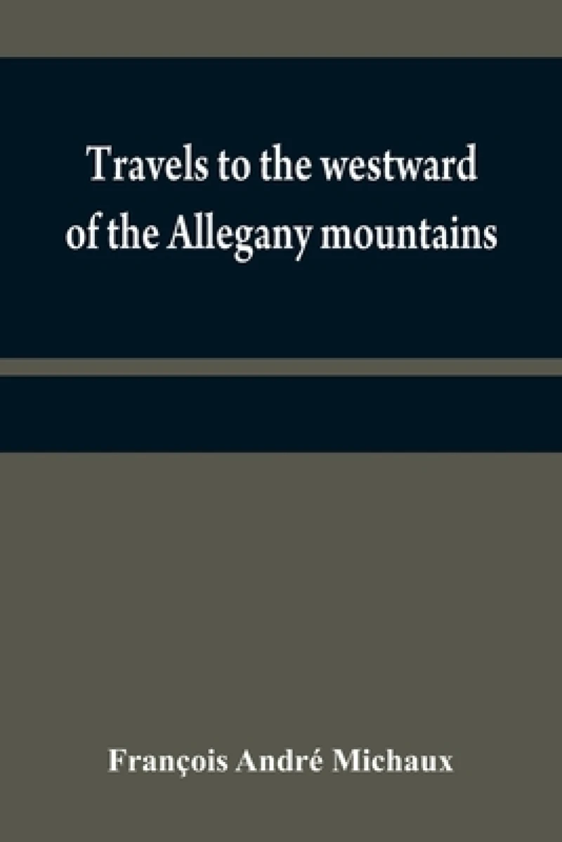 Travels to the westward of the Allegany mountains