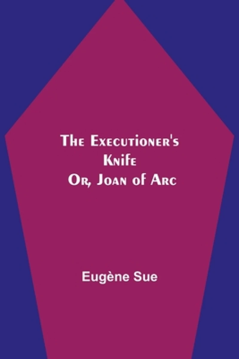 The Executioner's Knife; Or, Joan of Arc