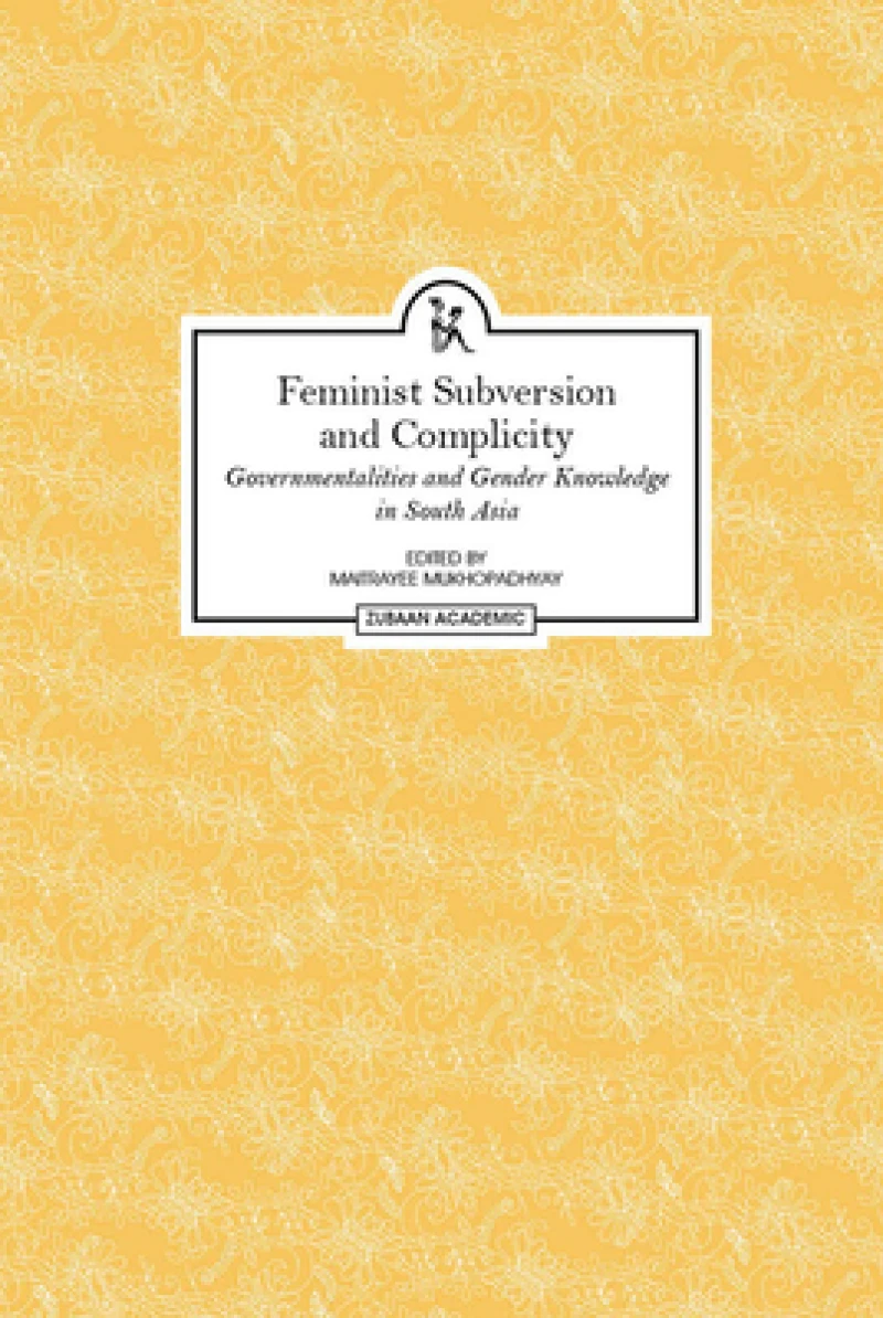Feminist Subversion and Complicity – Governmentalities and Gender Knowledge in South Asia