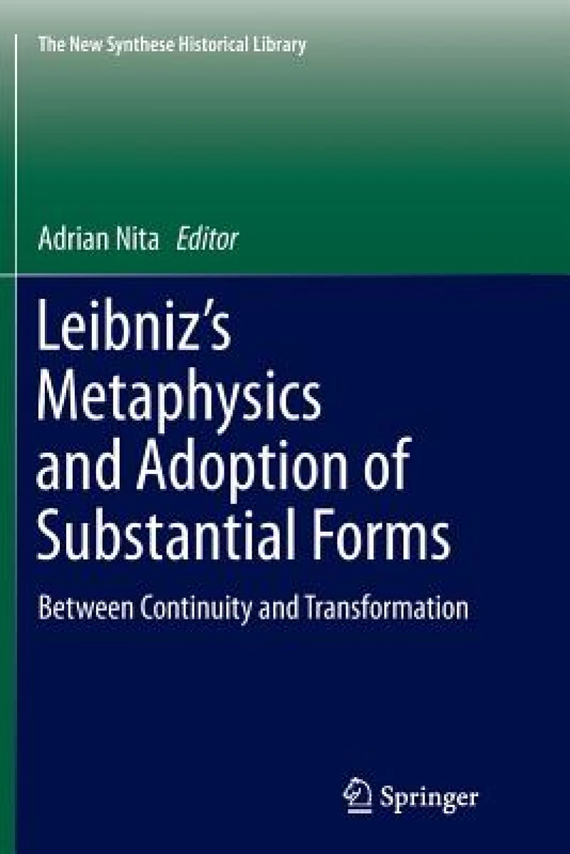 Leibniz''s Metaphysics and Adoption of Substantial Forms