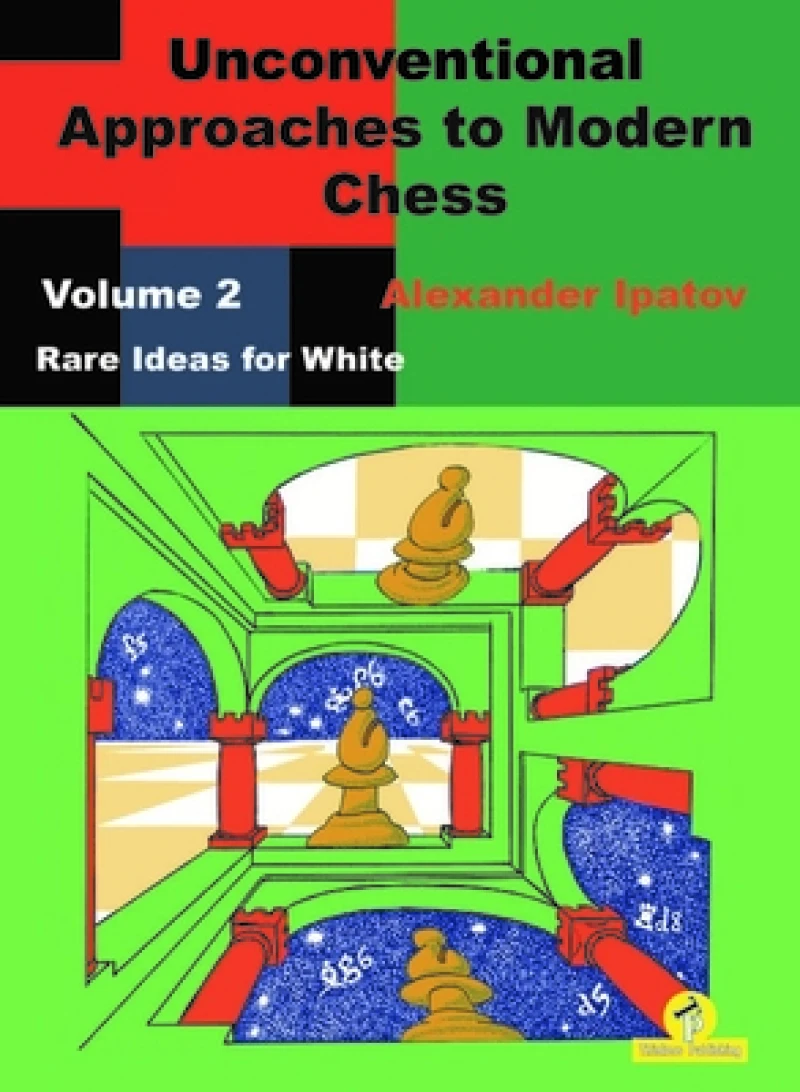 Unconventional Approaches to Modern Chess : Volume 2 - Rare Ideas for White