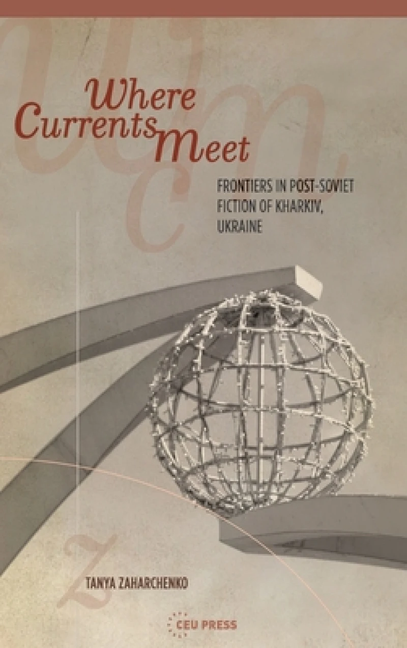 Where Currents Meet – Frontiers of Memory in Post–Soviet Fiction of Kharkiv, Ukraine