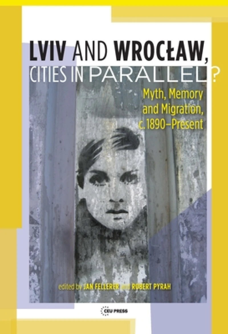 Lviv – Wroclaw, Cities in Parallel? – Myth, Memory Memory and Migration, c. 1890–Present