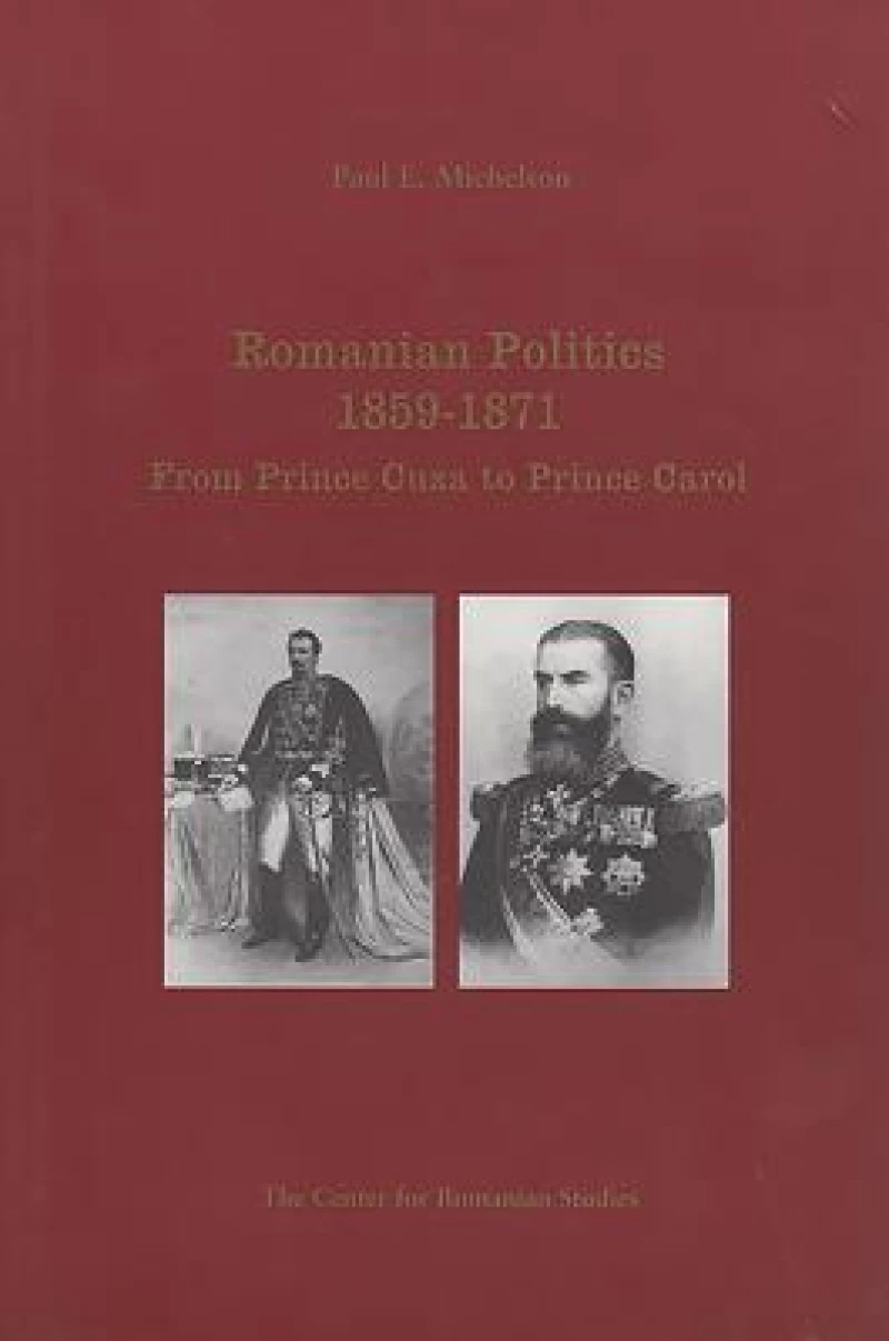 Romanian Politics 1859-1871 from Prince Cuza to Prince Carol