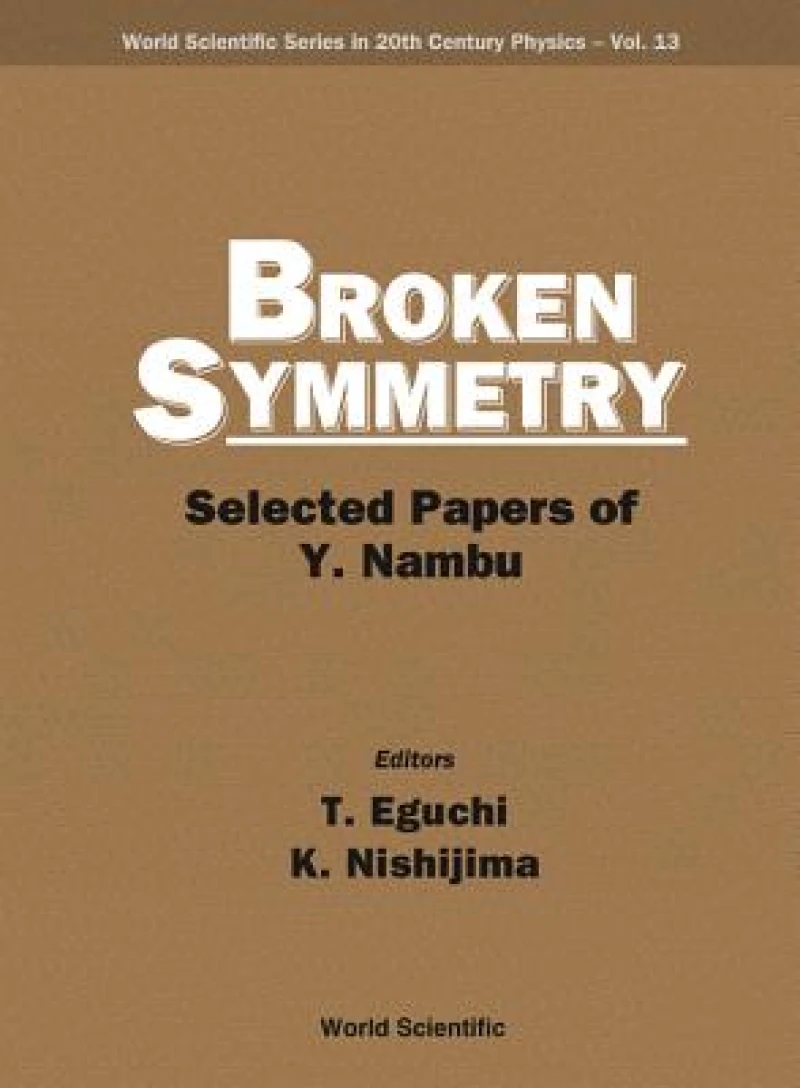 Broken Symmetry: Selected Papers Of Y Nambu