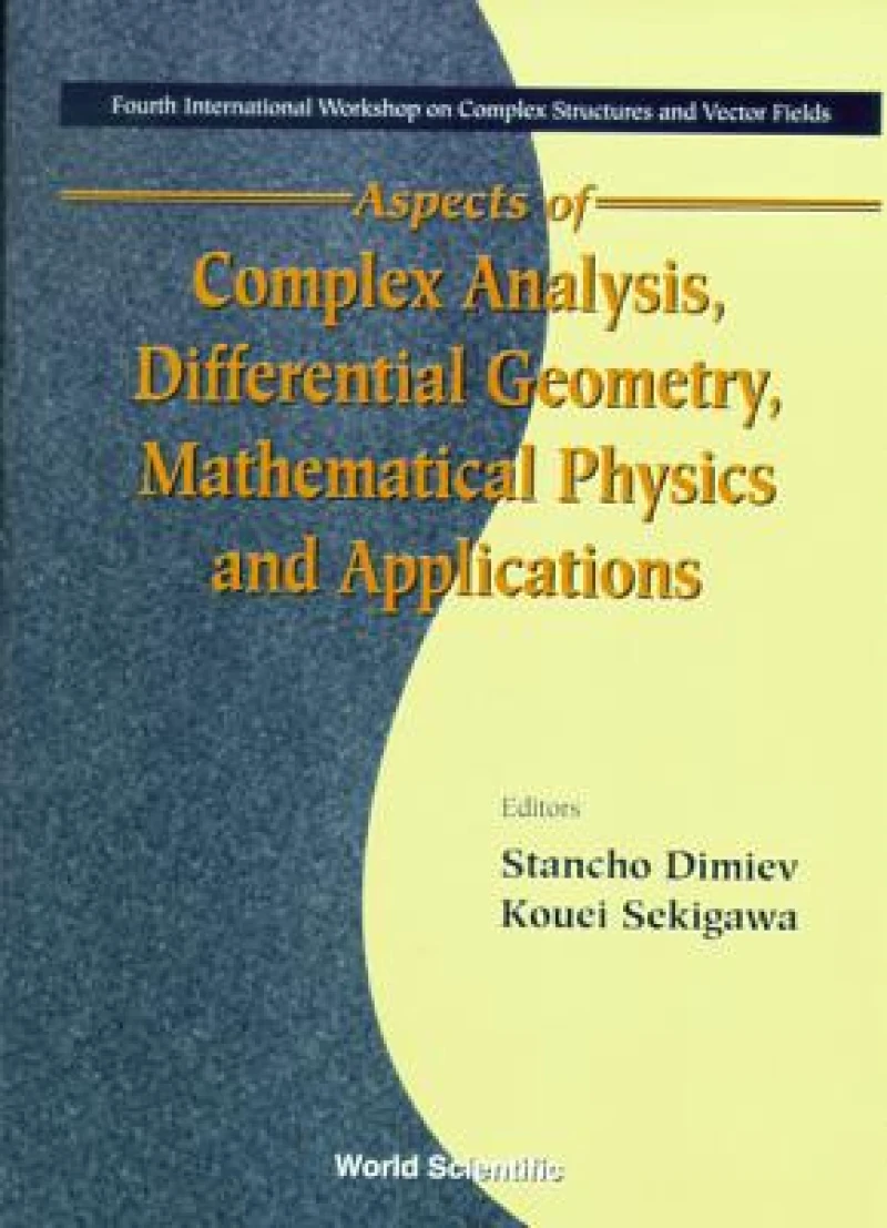 Aspects Of Complex Analysis, Differential Geometry, Mathematical Physics And Applications - Proceedings Of The Fourth International Workshop On Complex Structures And Vector Fields