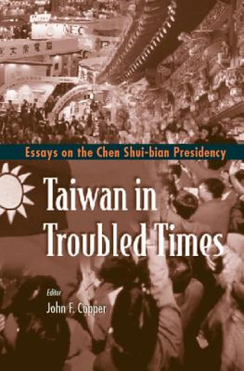 Taiwan In Troubled Times: Essays On The Chen Shui-bian Presidency
