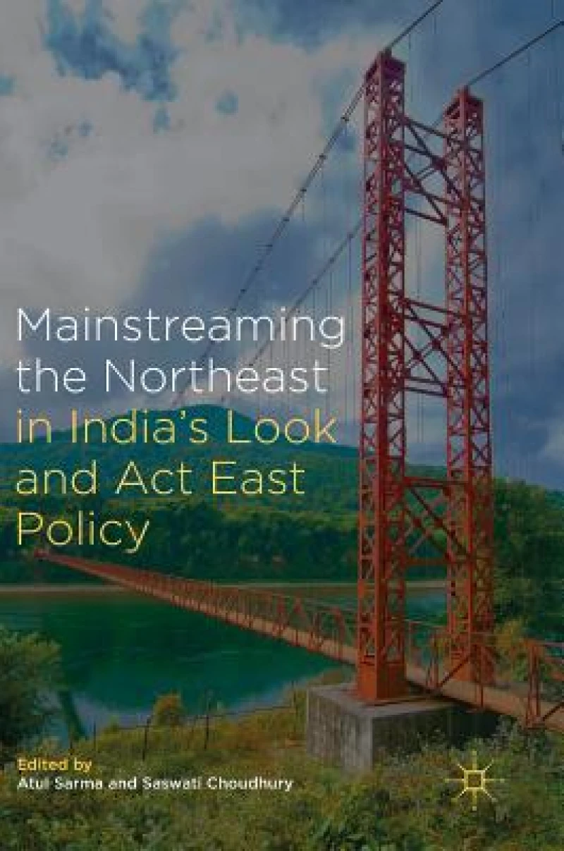 Mainstreaming the Northeast in India''s Look and Act East Policy