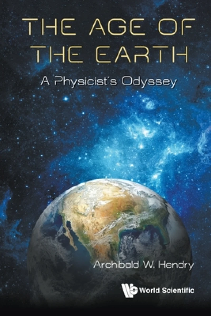 Age Of The Earth, The: A Physicist''s Odyssey