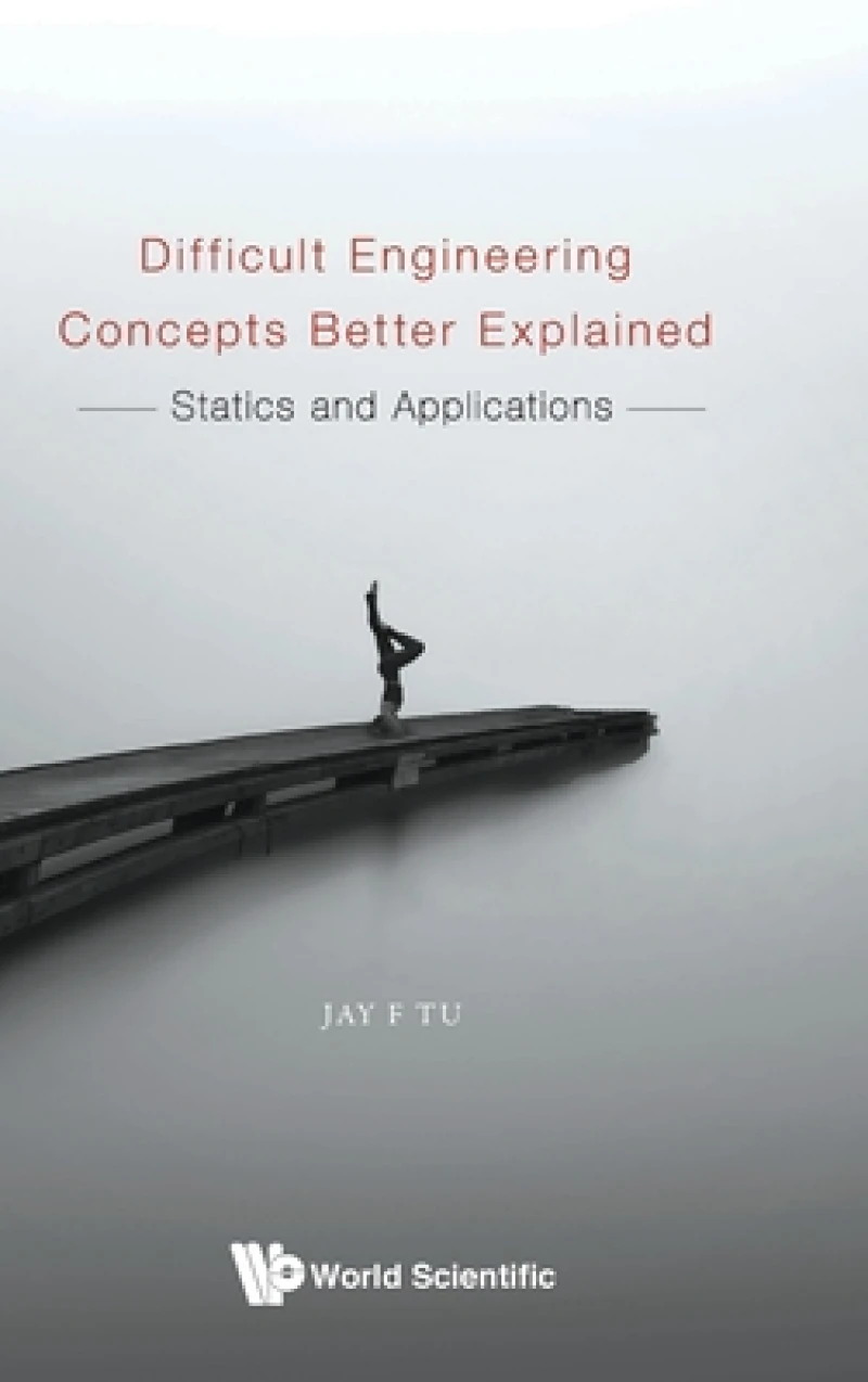 Difficult Engineering Concepts Better Explained: Statics And Applications