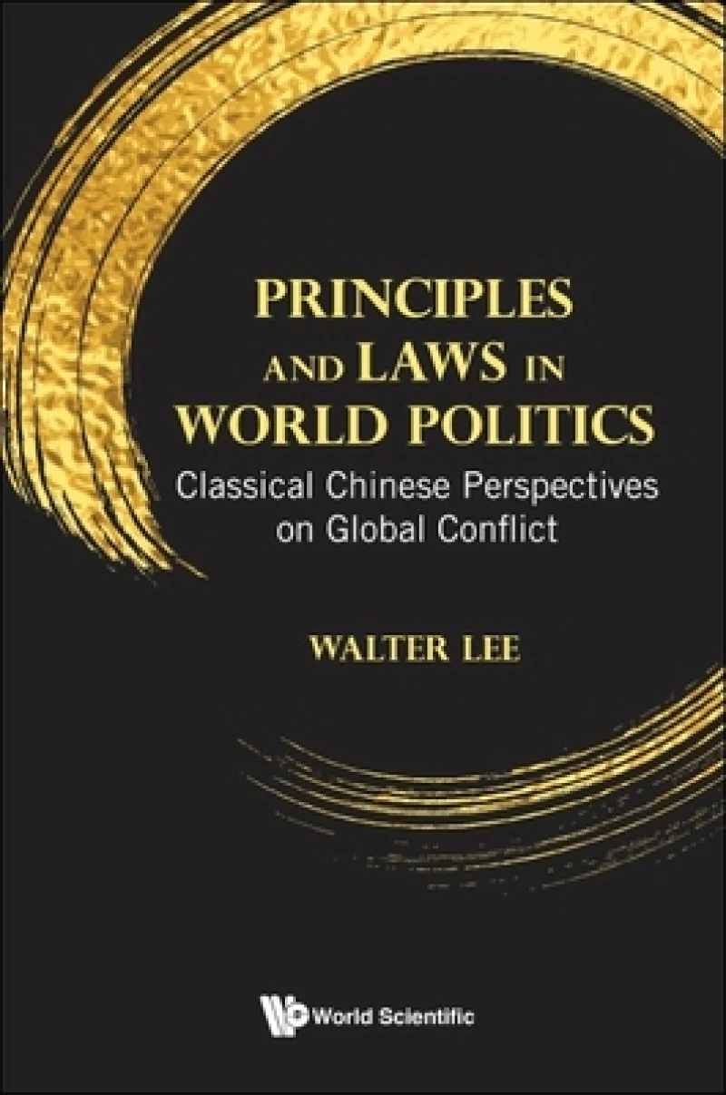 Principles And Laws In World Politics: Classical Chinese Perspectives On Global Conflict