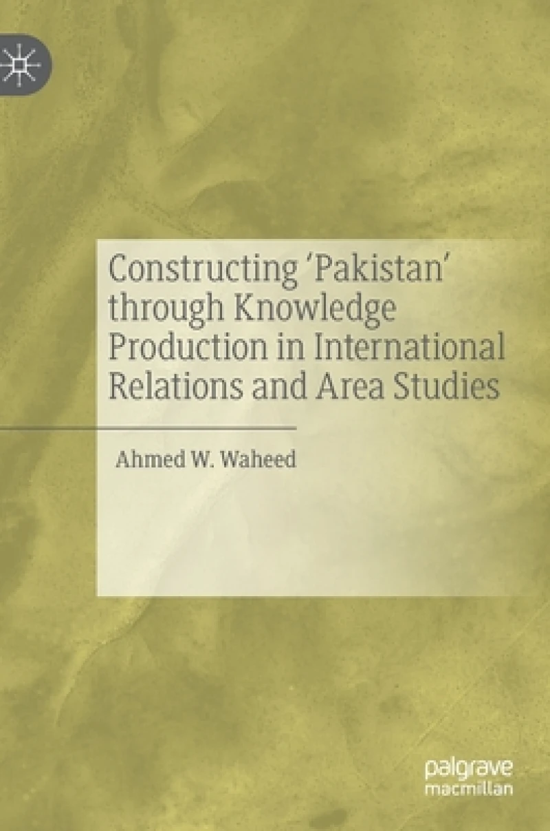 Constructing ''Pakistan'' through Knowledge Production in International Relations and Area Studies