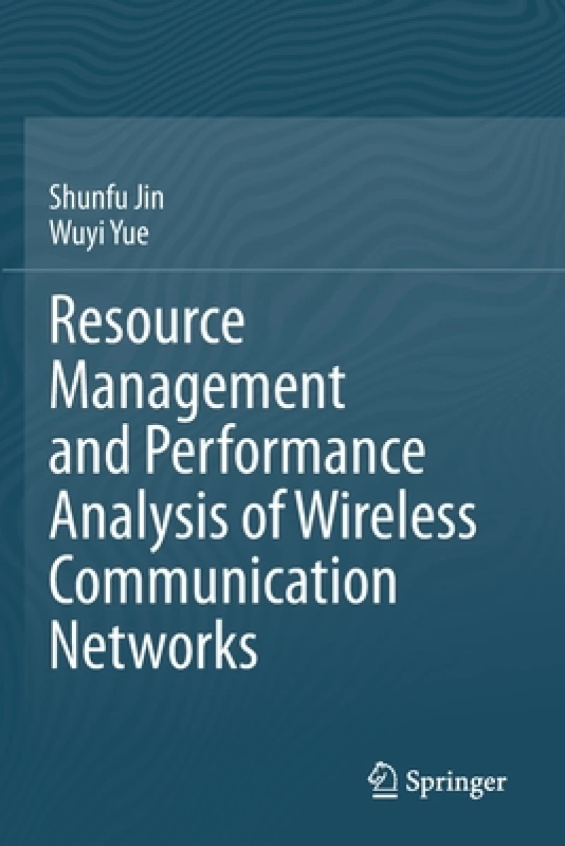 Resource Management and Performance Analysis of Wireless Communication Networks