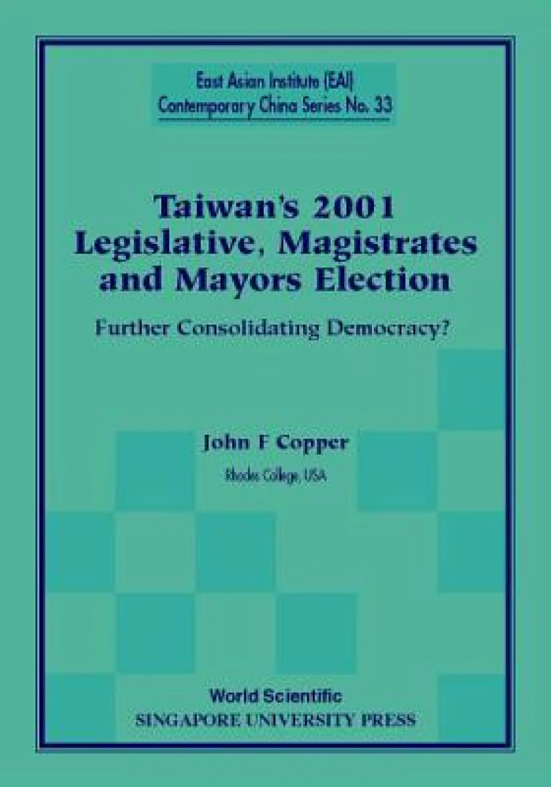 Taiwan's 2001 Legislative, Magistrates And Mayors Election: Further Consolidating Democracy?