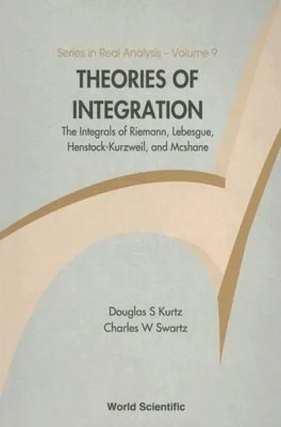 Theories Of Integration: The Integrals Of Riemann, Lebesgue, Henstock-kurzweil, And Mcshane