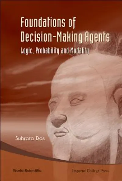 Foundations Of Decision-making Agents: Logic, Probability And Modality