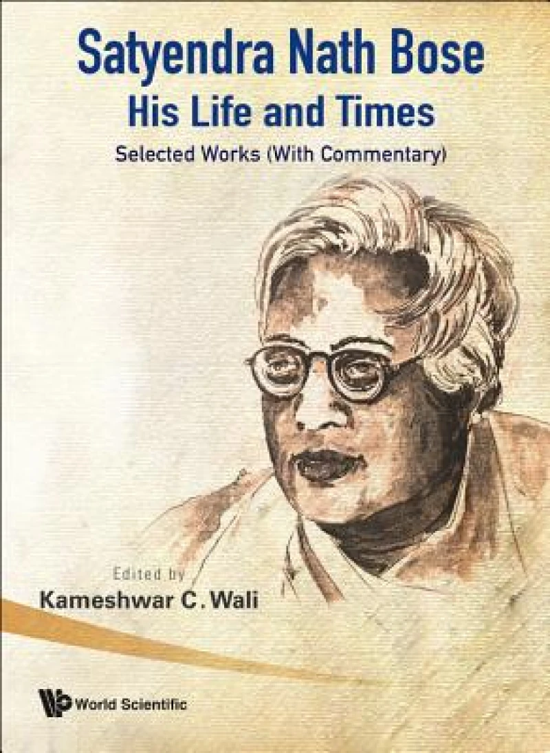 Satyendra Nath Bose -- His Life And Times: Selected Works (With Commentary)
