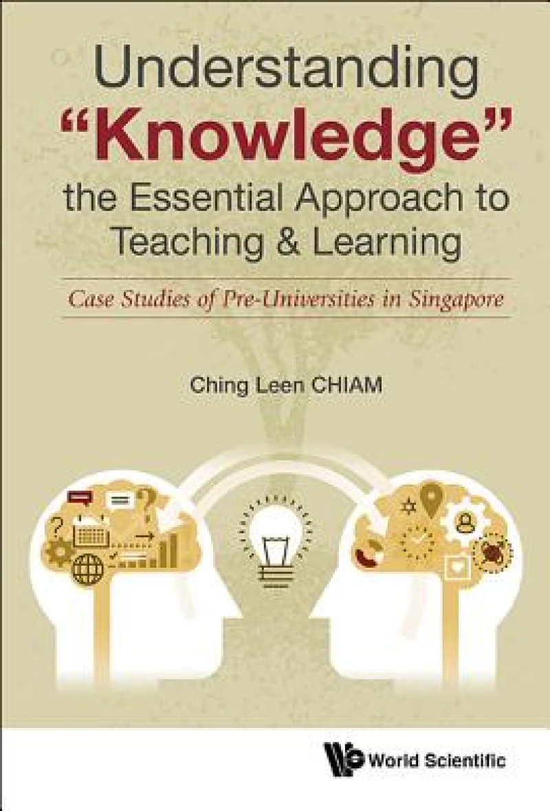 Understanding "Knowledge", The Essential Approach To Teaching & Learning: Case Studies Of Pre-universities In Singapore