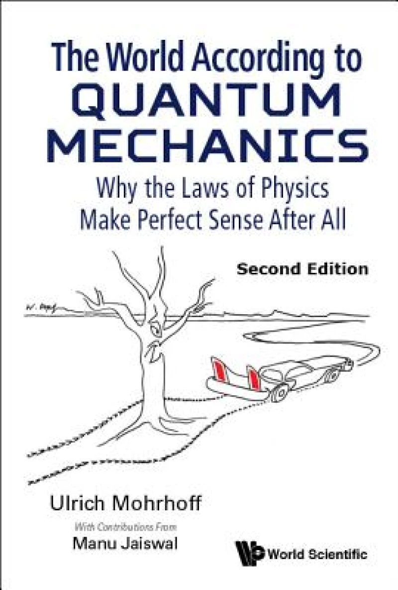 World According To Quantum Mechanics, The: Why The Laws Of Physics Make Perfect Sense After All