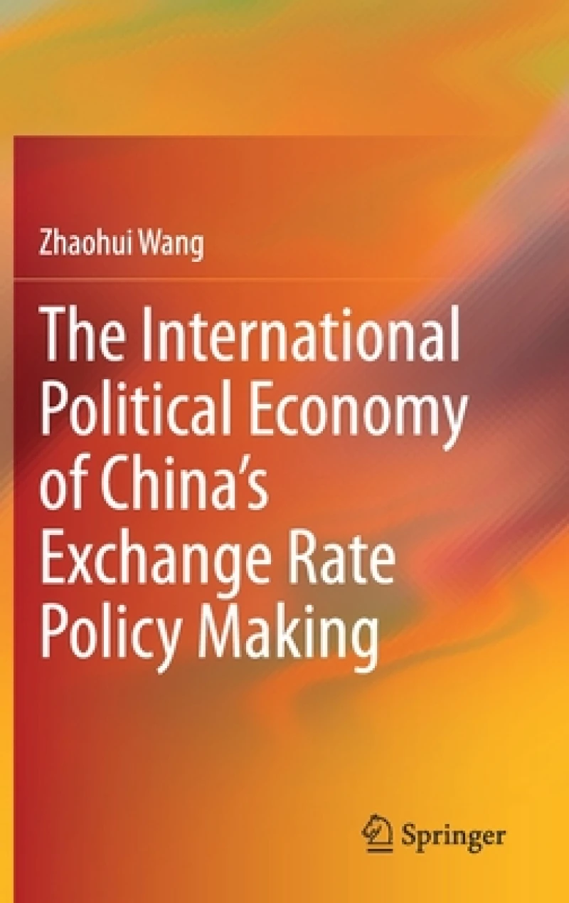 The International Political Economy of China''s Exchange Rate Policy Making