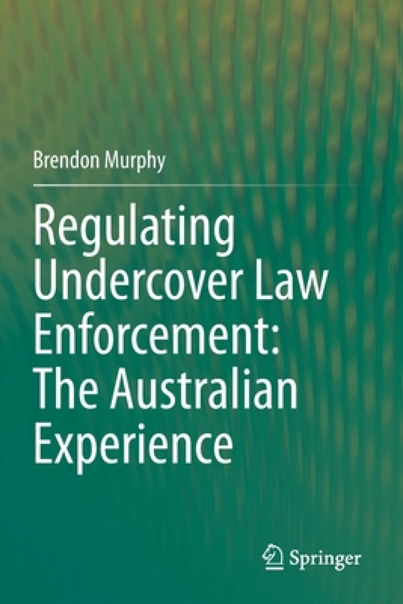 Regulating Undercover Law Enforcement: The Australian Experience