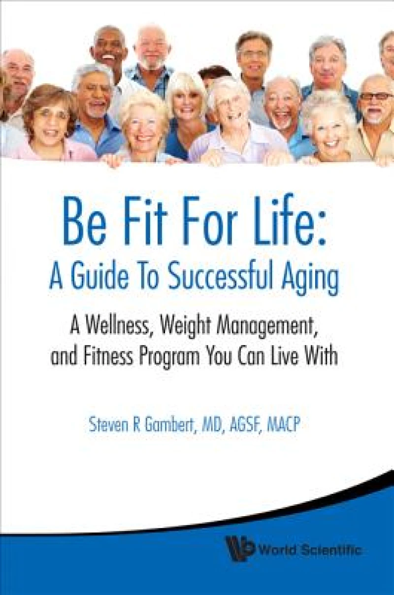 Be Fit For Life: A Guide To Successful Aging - A Wellness, Weight Management, And Fitness Program You Can Live With