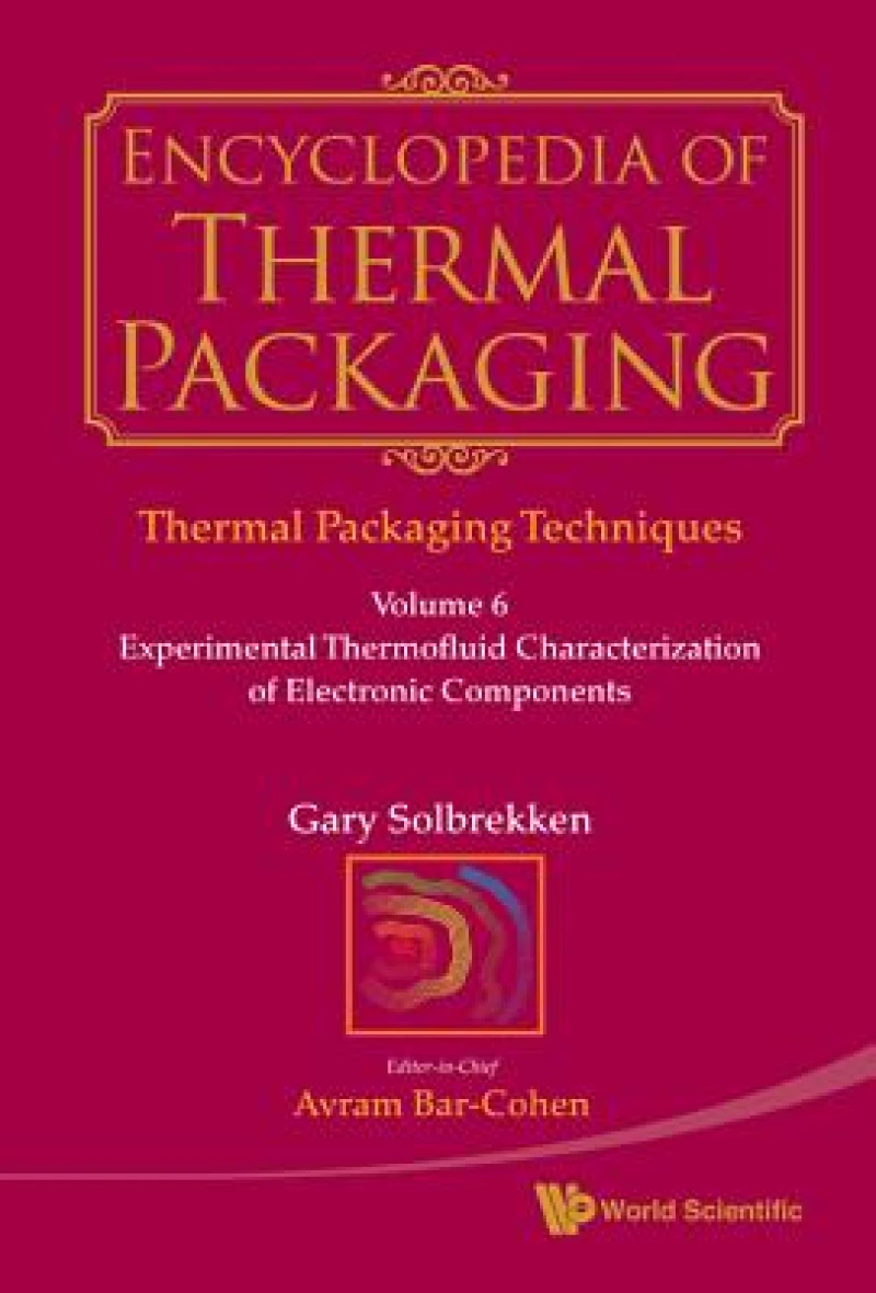 Encyclopedia Of Thermal Packaging, Set 1: Thermal Packaging Techniques - Volume 6: Experimental Thermofluid Characterization Of Electronic Components