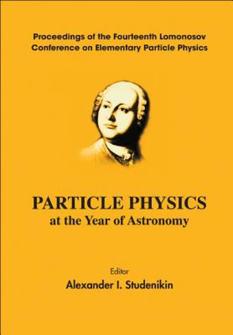 Particle Physics At The Year Of Astronomy - Proceedings Of The Fourteenth Lomonosov Conference On Elementary Particle Physics