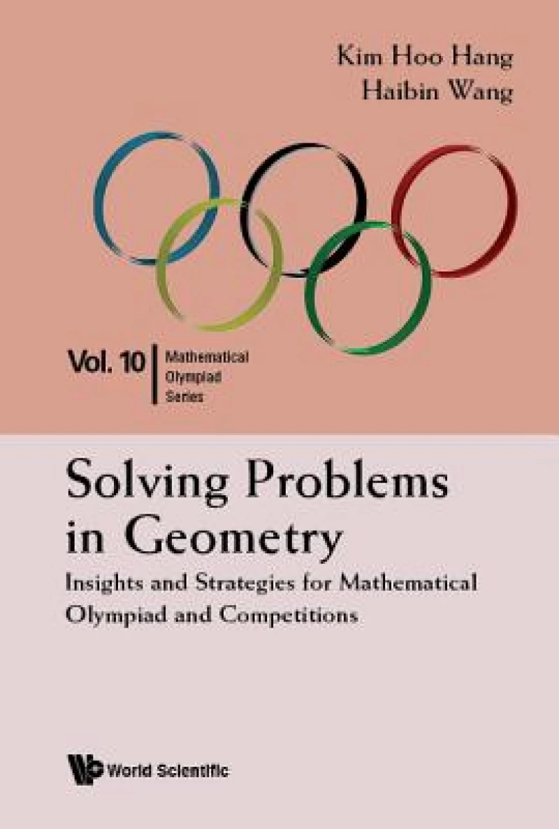 Solving Problems In Geometry: Insights And Strategies For Mathematical Olympiad And Competitions