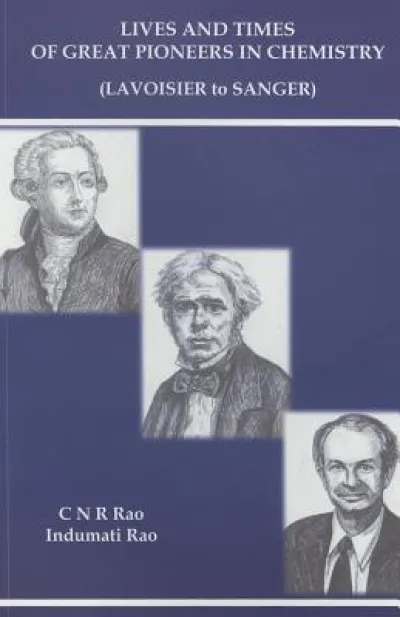 Lives And Times Of Great Pioneers In Chemistry (Lavoisier To Sanger)