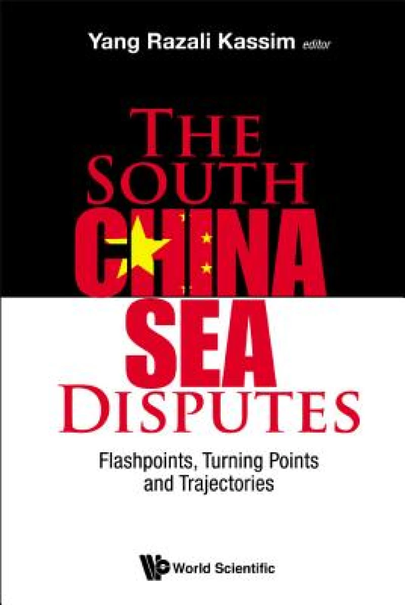 South China Sea Disputes, The: Flashpoints, Turning Points And Trajectories