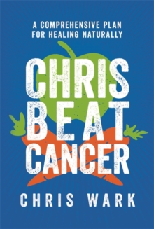 Chris Beat Cancer : A Comprehensive Plan for Healing Naturally
