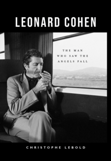 Leonard Cohen : The Man Who Saw the Angels Fall